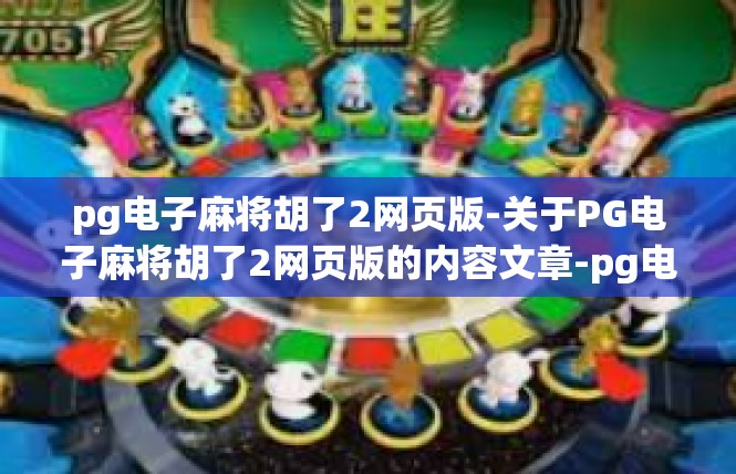 pg电子麻将胡了2网页版-关于PG电子麻将胡了2网页版的内容文章-pg电子麻将胡了2网页版