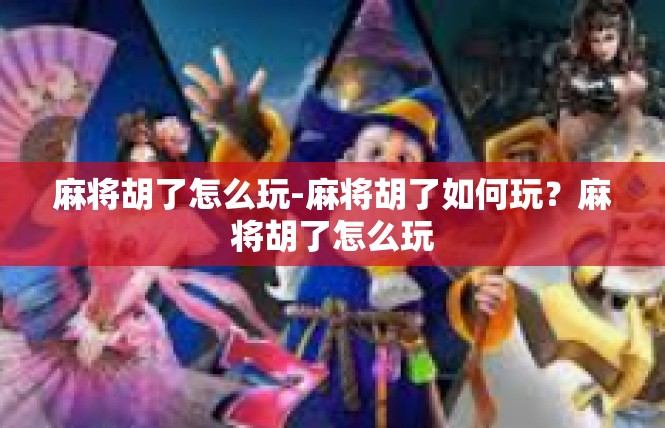 麻将胡了怎么玩-麻将胡了如何玩？麻将胡了怎么玩