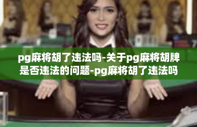 pg麻将胡了违法吗-关于pg麻将胡牌是否违法的问题-pg麻将胡了违法吗