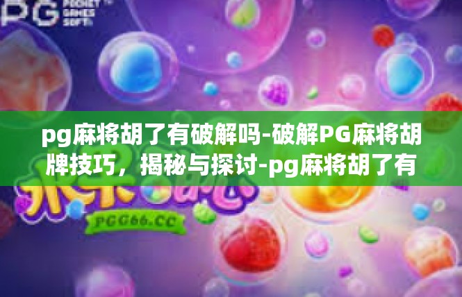 pg麻将胡了有破解吗-破解PG麻将胡牌技巧，揭秘与探讨-pg麻将胡了有破解吗