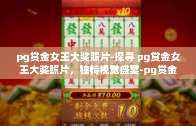 pg赏金女王大奖照片-探寻 pg赏金女王大奖照片，独特视觉盛宴-pg赏金女王大奖照片
