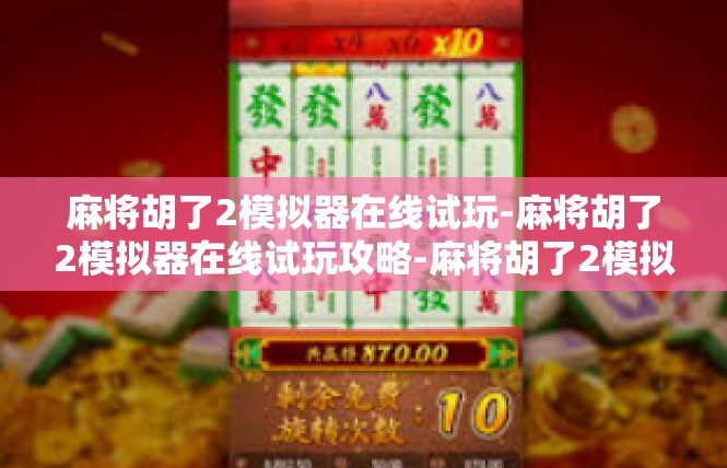 麻将胡了2模拟器在线试玩-麻将胡了2模拟器在线试玩攻略-麻将胡了2模拟器在线试玩