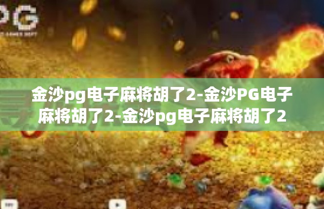 金沙pg电子麻将胡了2-金沙PG电子麻将胡了2-金沙pg电子麻将胡了2