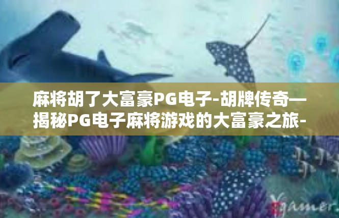 麻将胡了大富豪PG电子-胡牌传奇—揭秘PG电子麻将游戏的大富豪之旅-麻将胡了大富豪PG电子