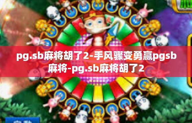 pg.sb麻将胡了2-手风骤变勇赢pgsb麻将-pg.sb麻将胡了2