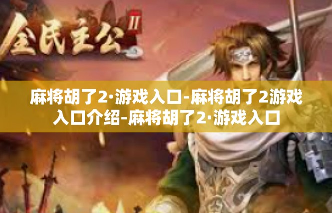 麻将胡了2·游戏入口-麻将胡了2游戏入口介绍-麻将胡了2·游戏入口