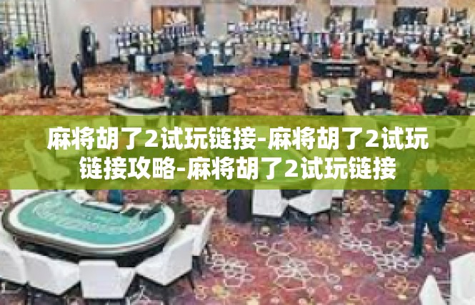 麻将胡了2试玩链接-麻将胡了2试玩链接攻略-麻将胡了2试玩链接
