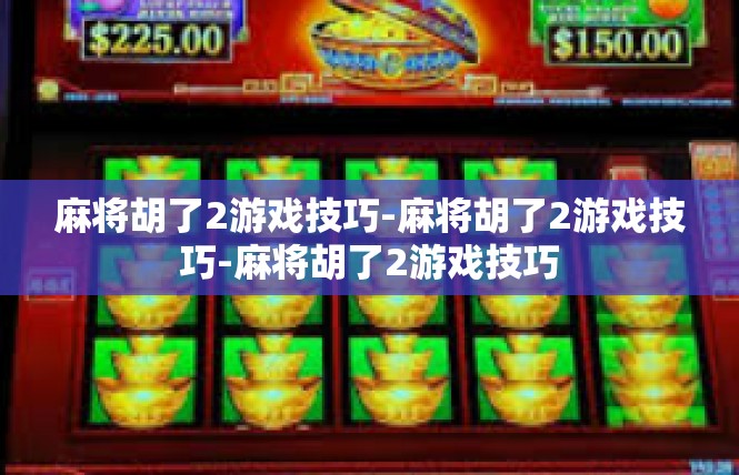 麻将胡了2游戏技巧-麻将胡了2游戏技巧-麻将胡了2游戏技巧