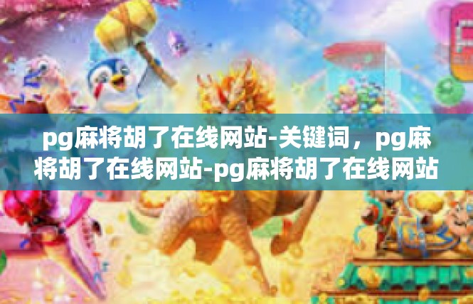 pg麻将胡了在线网站-关键词，pg麻将胡了在线网站-pg麻将胡了在线网站