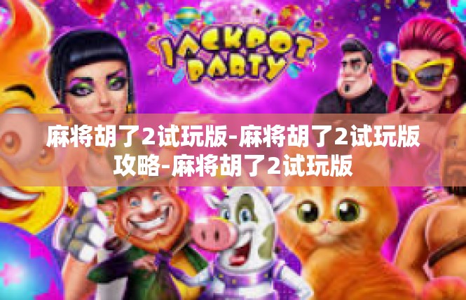 麻将胡了2试玩版-麻将胡了2试玩版攻略-麻将胡了2试玩版