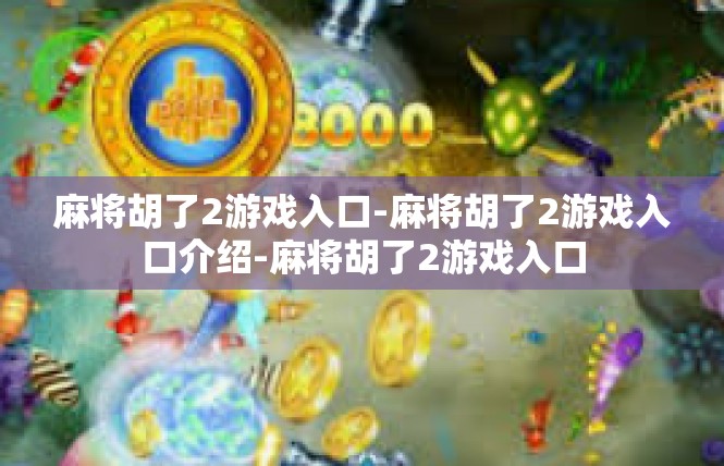 麻将胡了2游戏入口-麻将胡了2游戏入口介绍-麻将胡了2游戏入口