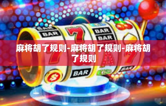 麻将胡了规则-麻将胡了规则-麻将胡了规则
