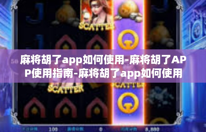 麻将胡了app如何使用-麻将胡了APP使用指南-麻将胡了app如何使用