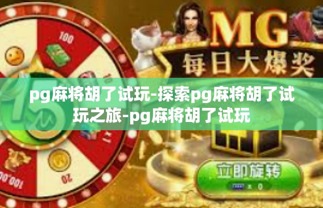 pg麻将胡了试玩-探索pg麻将胡了试玩之旅-pg麻将胡了试玩