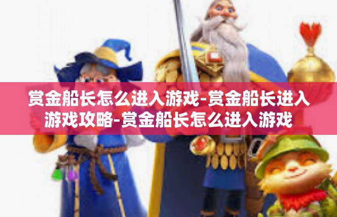赏金船长怎么进入游戏-赏金船长进入游戏攻略-赏金船长怎么进入游戏