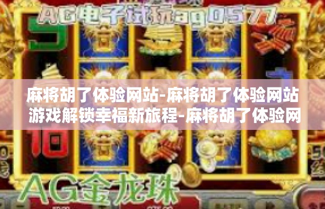 麻将胡了体验网站-麻将胡了体验网站 游戏解锁幸福新旅程-麻将胡了体验网站