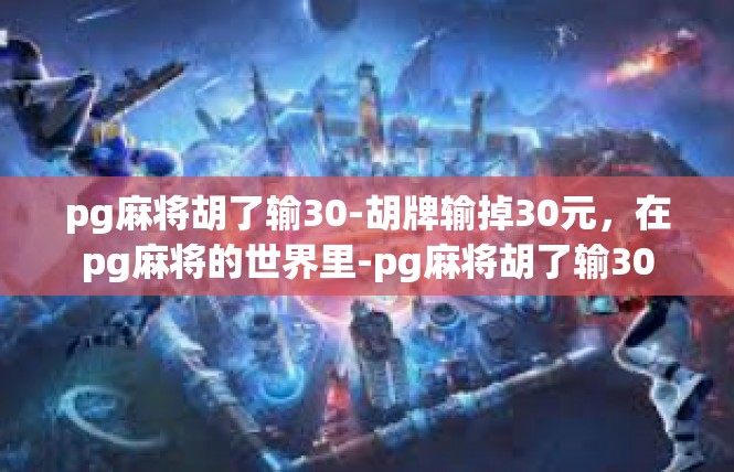 pg麻将胡了输30-胡牌输掉30元，在pg麻将的世界里-pg麻将胡了输30