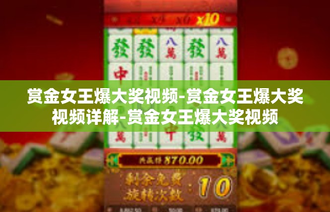 赏金女王爆大奖视频-赏金女王爆大奖视频详解-赏金女王爆大奖视频