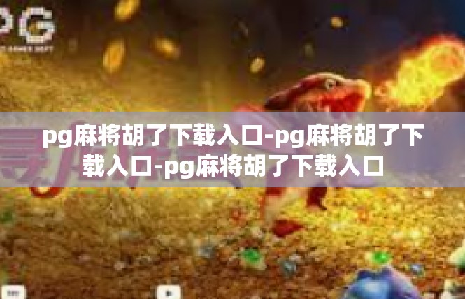 pg麻将胡了下载入口-pg麻将胡了下载入口-pg麻将胡了下载入口