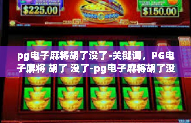 pg电子麻将胡了没了-关键词，PG电子麻将 胡了 没了-pg电子麻将胡了没了