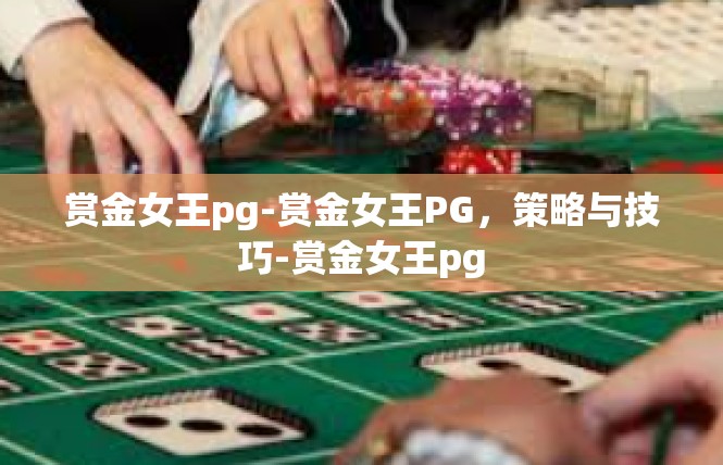 赏金女王pg-赏金女王PG，策略与技巧-赏金女王pg