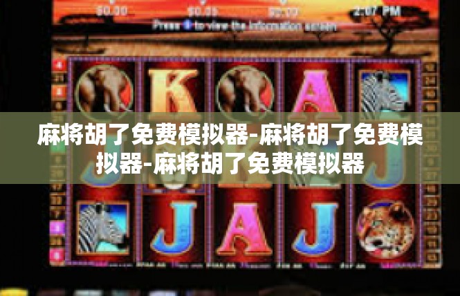 麻将胡了免费模拟器-麻将胡了免费模拟器-麻将胡了免费模拟器