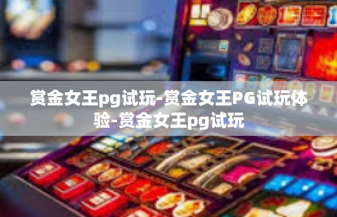 赏金女王pg试玩-赏金女王PG试玩体验-赏金女王pg试玩