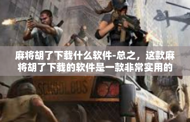 麻将胡了下载什么软件-总之，这款麻将胡了下载的软件是一款非常实用的软件，它能够满足麻将爱好者的各种需求。如果你也是麻将爱好者，不妨试试这款软件，相信它会给你带来更多的乐趣和便利。麻将胡了下载什么软件
