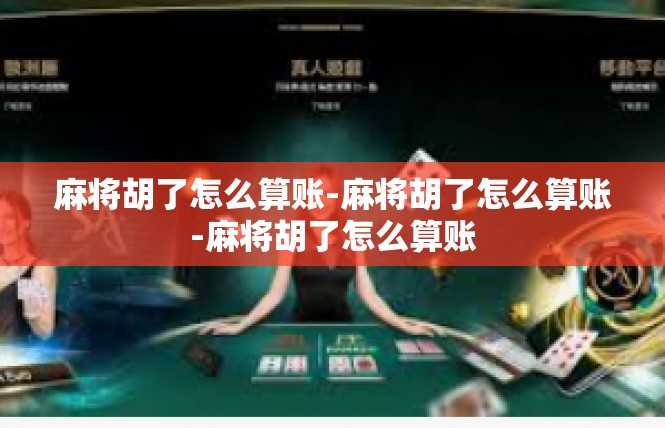 麻将胡了怎么算账-麻将胡了怎么算账-麻将胡了怎么算账