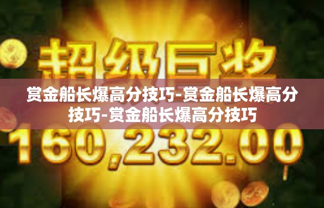 赏金船长爆高分技巧-赏金船长爆高分技巧-赏金船长爆高分技巧