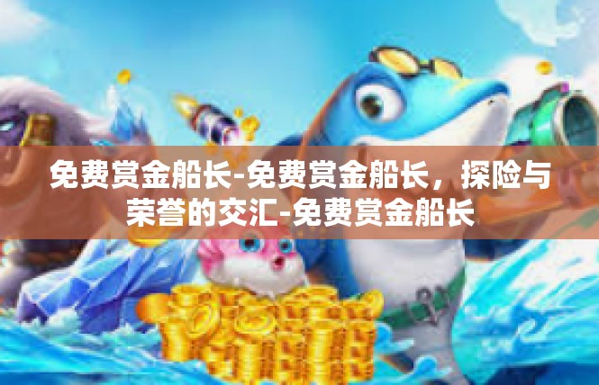 免费赏金船长-免费赏金船长，探险与荣誉的交汇-免费赏金船长