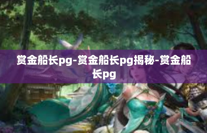 赏金船长pg-赏金船长pg揭秘-赏金船长pg