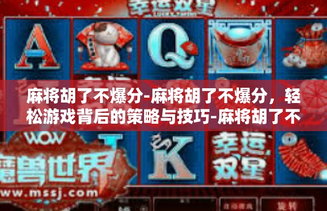 麻将胡了不爆分-麻将胡了不爆分，轻松游戏背后的策略与技巧-麻将胡了不爆分