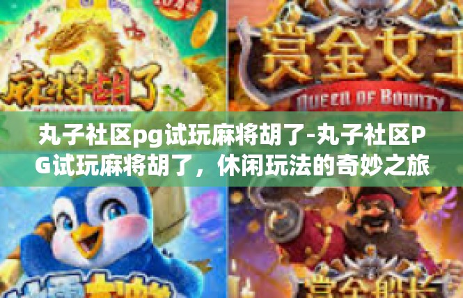 丸子社区pg试玩麻将胡了-丸子社区PG试玩麻将胡了，休闲玩法的奇妙之旅-丸子社区pg试玩麻将胡了