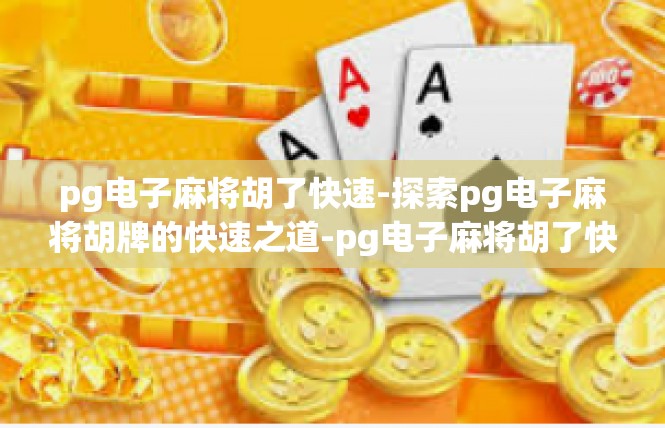 pg电子麻将胡了快速-探索pg电子麻将胡牌的快速之道-pg电子麻将胡了快速