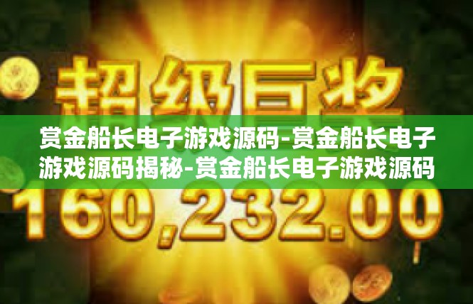 赏金船长电子游戏源码-赏金船长电子游戏源码揭秘-赏金船长电子游戏源码
