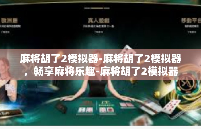 麻将胡了2模拟器-麻将胡了2模拟器，畅享麻将乐趣-麻将胡了2模拟器