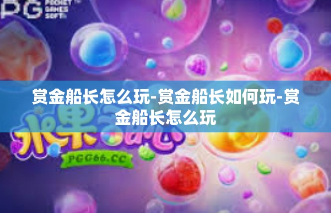 赏金船长怎么玩-赏金船长如何玩-赏金船长怎么玩