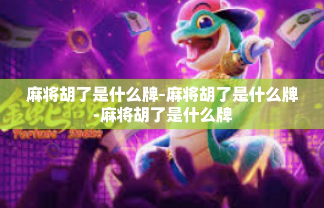 麻将胡了是什么牌-麻将胡了是什么牌-麻将胡了是什么牌