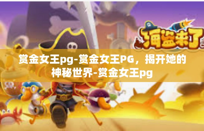 赏金女王pg-赏金女王PG，揭开她的神秘世界-赏金女王pg