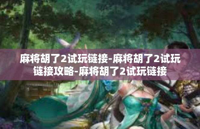 麻将胡了2试玩链接-麻将胡了2试玩链接攻略-麻将胡了2试玩链接