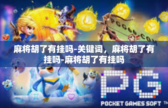 麻将胡了有挂吗-关键词，麻将胡了有挂吗-麻将胡了有挂吗