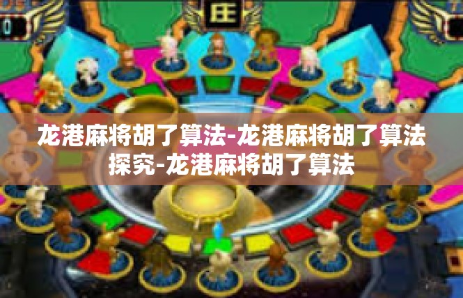 龙港麻将胡了算法-龙港麻将胡了算法探究-龙港麻将胡了算法