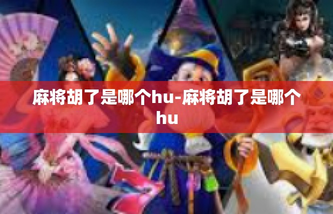 麻将胡了是哪个hu-麻将胡了是哪个hu