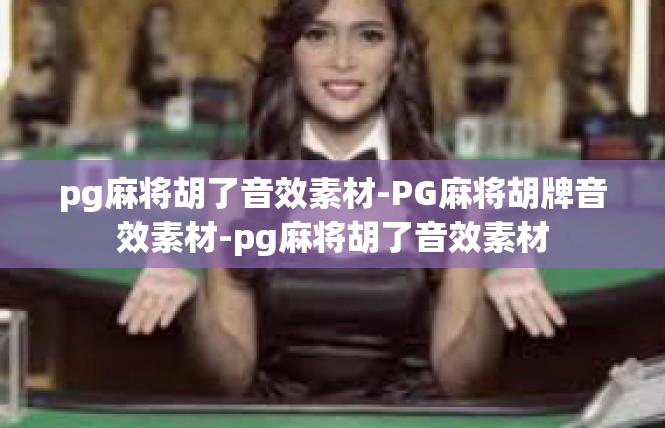 pg麻将胡了音效素材-PG麻将胡牌音效素材-pg麻将胡了音效素材