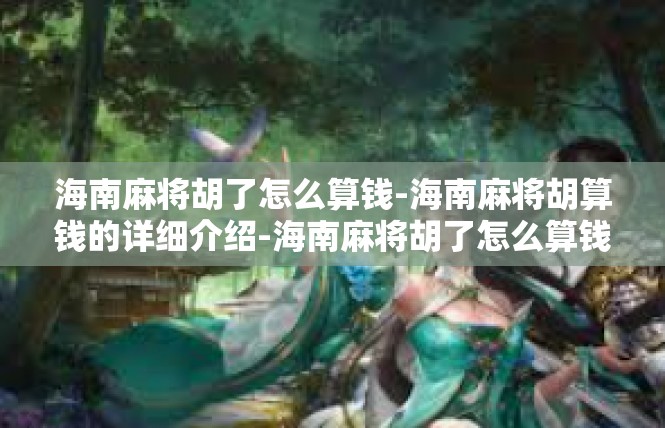 海南麻将胡了怎么算钱-海南麻将胡算钱的详细介绍-海南麻将胡了怎么算钱
