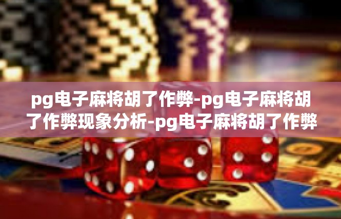 pg电子麻将胡了作弊-pg电子麻将胡了作弊现象分析-pg电子麻将胡了作弊