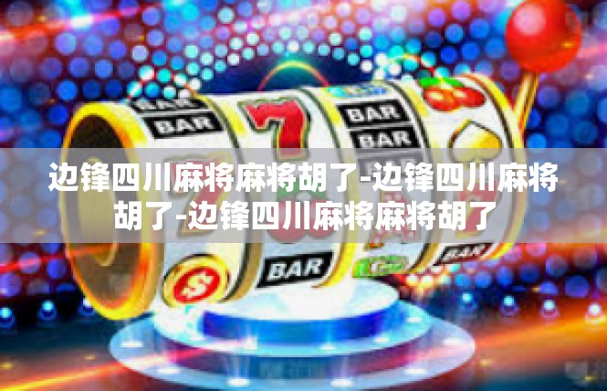 边锋四川麻将麻将胡了-边锋四川麻将胡了-边锋四川麻将麻将胡了