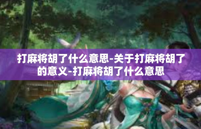 打麻将胡了什么意思-关于打麻将胡了的意义-打麻将胡了什么意思