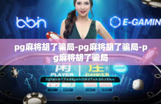 pg麻将胡了骗局-pg麻将胡了骗局-pg麻将胡了骗局